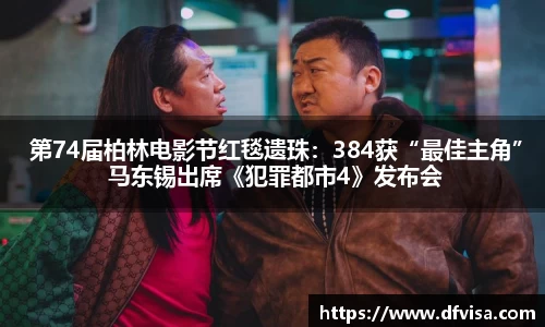 PG国际 第74届柏林电影节红毯遗珠：384获“最佳主角” 马东锡出席《犯罪都市4》发布会